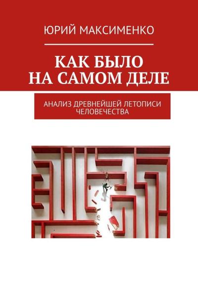 Книга Как было на самом деле. Анализ древнейшей летописи человечества (Юрий Владимирович Максименко)